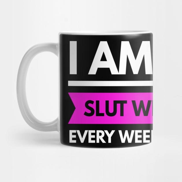 I AM A SLUT WIFE EVERY WEEKEND by FunnyZone